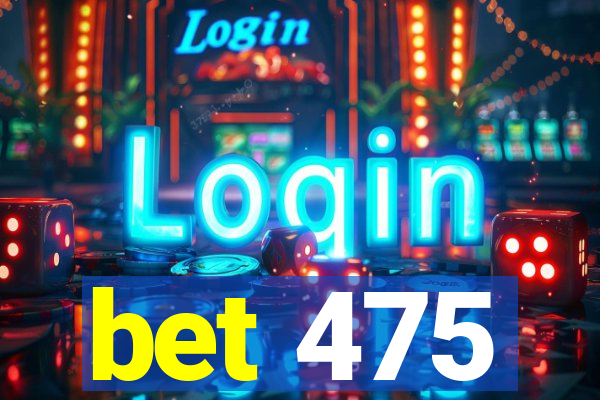 bet 475